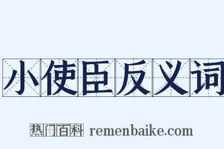 小使臣反义词是什么意思的图片